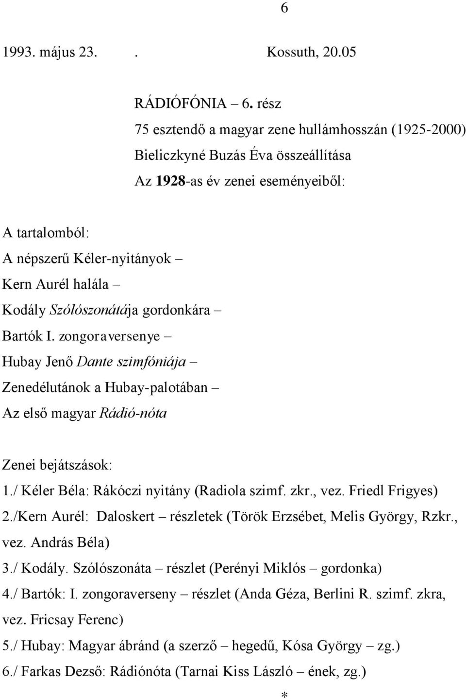 Friedl Frigyes) 2./Kern Aurél: Daloskert részletek (Török Erzsébet, Melis György, Rzkr., vez. András Béla) 3./ Kodály. Szólószonáta részlet (Perényi Miklós gordonka) 4.