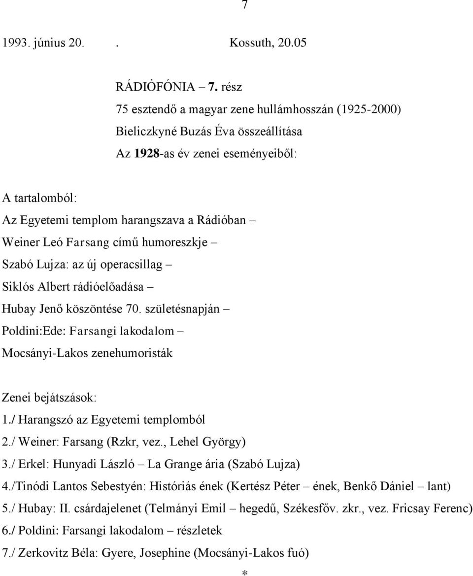 Jenő köszöntése 70. születésnapján Poldini:Ede: Farsangi lakodalom Mocsányi-Lakos zenehumoristák 1./ Harangszó az Egyetemi templomból 2./ Weiner: Farsang (Rzkr, vez., Lehel György) 3.