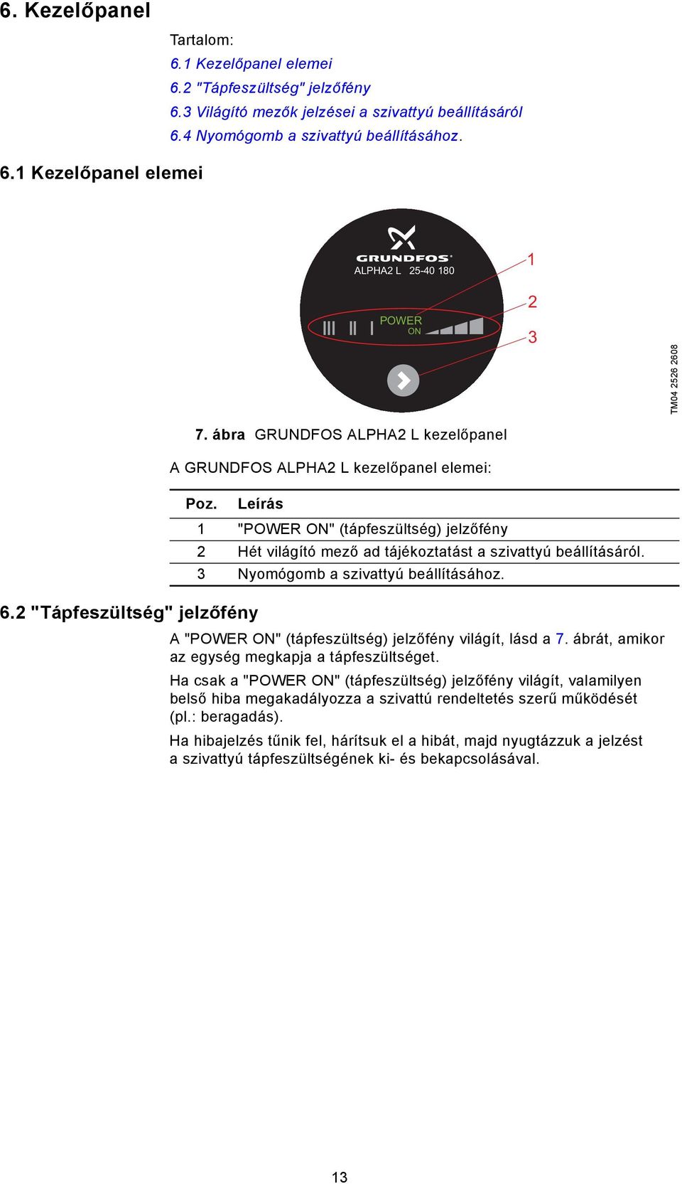 Leírás 1 "POWER ON" (tápfeszültség) jelzőfény 2 Hét világító mező ad tájékoztatást a szivattyú beállításáról. 3 Nyomógomb a szivattyú beállításához.