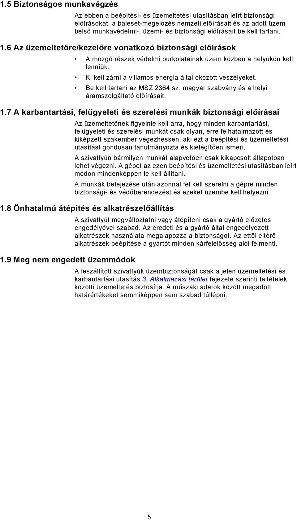 Ki kell zárni a villamos energia által okozott veszélyeket. Be kell tartani az MSZ 2364 sz. magyar szabvány és a helyi áramszolgáltató előírásait. 1.