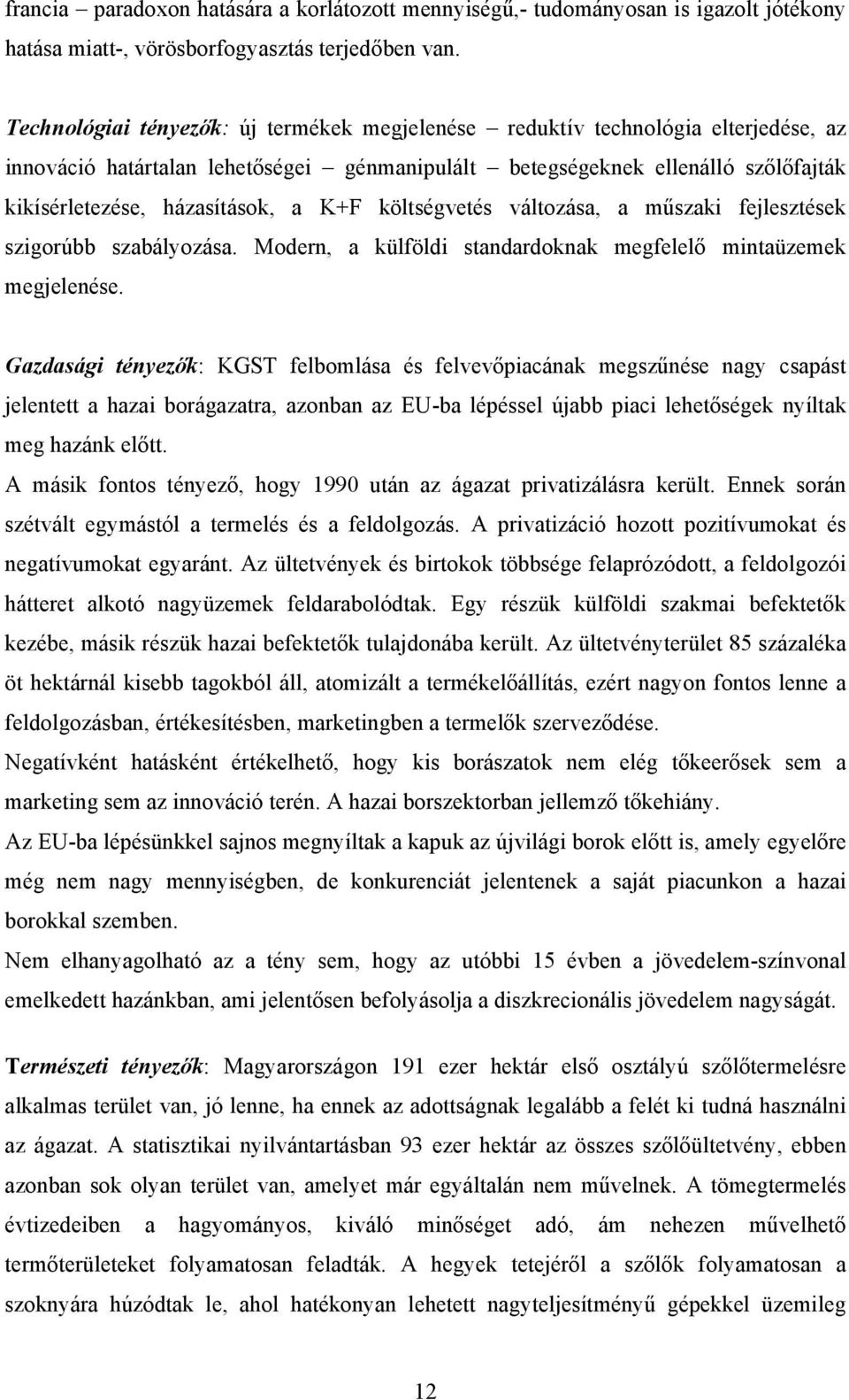 K+F költségvetés változása, a műszaki fejlesztések szigorúbb szabályozása. Modern, a külföldi standardoknak megfelelő mintaüzemek megjelenése.