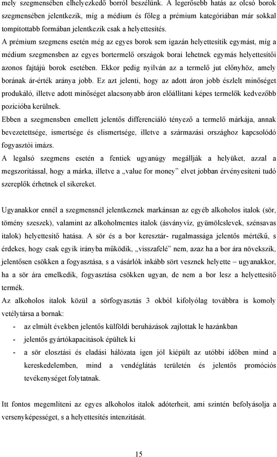 A prémium szegmens esetén még az egyes borok sem igazán helyettesítik egymást, míg a médium szegmensben az egyes bortermelő országok borai lehetnek egymás helyettesítői azonos fajtájú borok esetében.