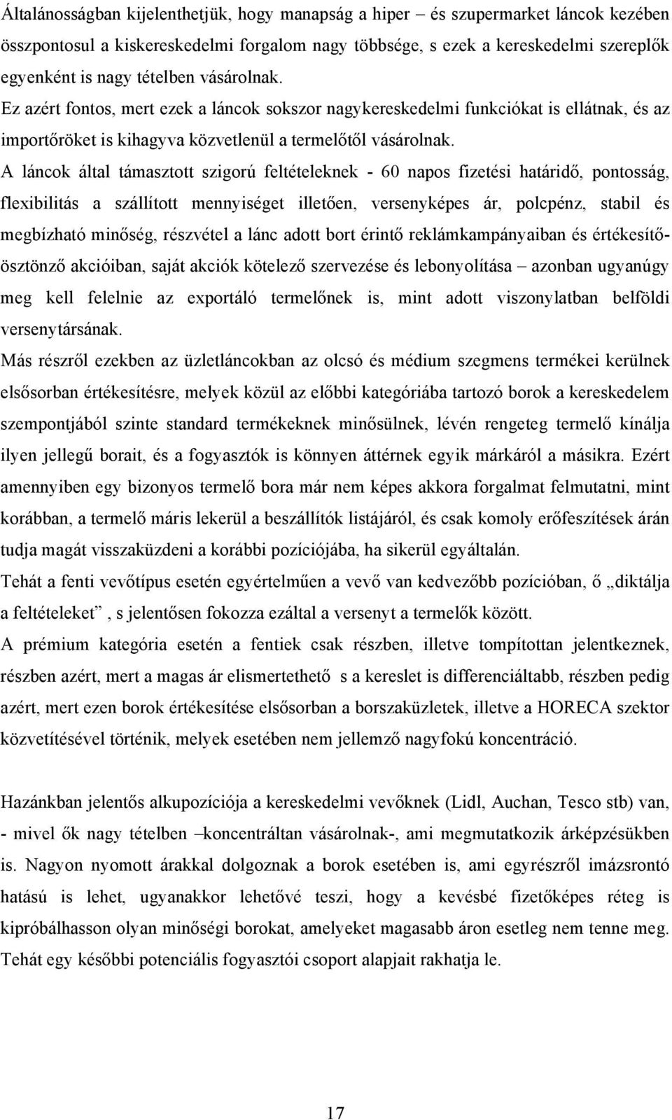 A láncok által támasztott szigorú feltételeknek - 60 napos fizetési határidő, pontosság, flexibilitás a szállított mennyiséget illetően, versenyképes ár, polcpénz, stabil és megbízható minőség,