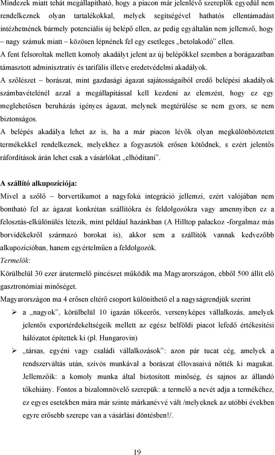 A fent felsoroltak mellett komoly akadályt jelent az új belépőkkel szemben a borágazatban támasztott adminisztratív és tarifális illetve eredetvédelmi akadályok.