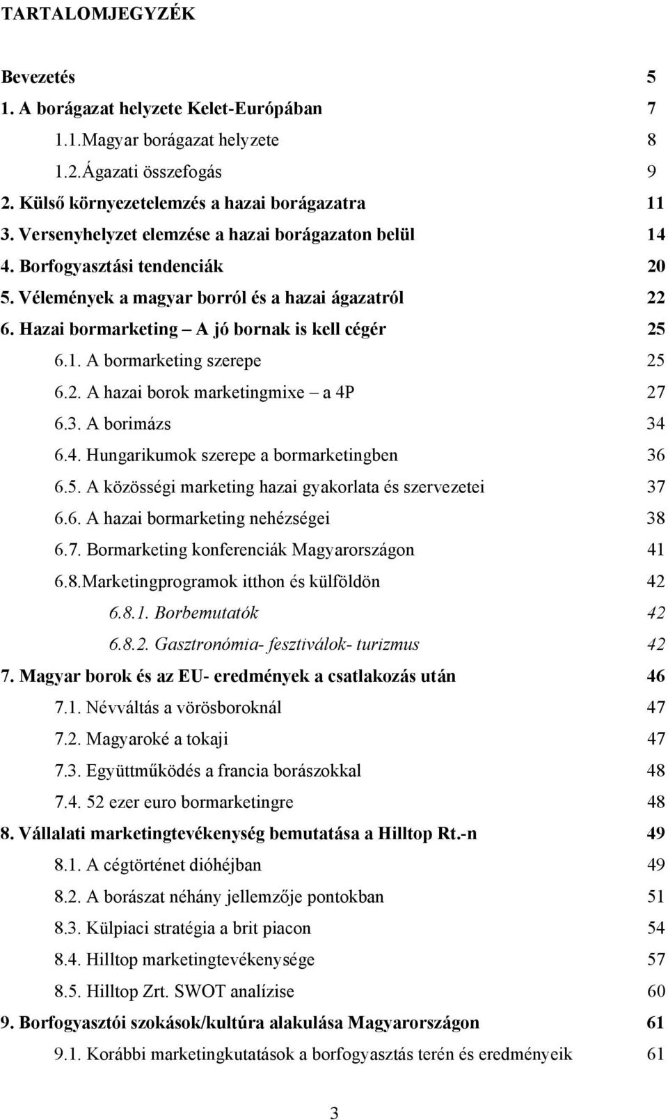 2. A hazai borok marketingmixe a 4P 27 6.3. A borimázs 34 6.4. Hungarikumok szerepe a bormarketingben 36 6.5. A közösségi marketing hazai gyakorlata és szervezetei 37 6.6. A hazai bormarketing nehézségei 38 6.