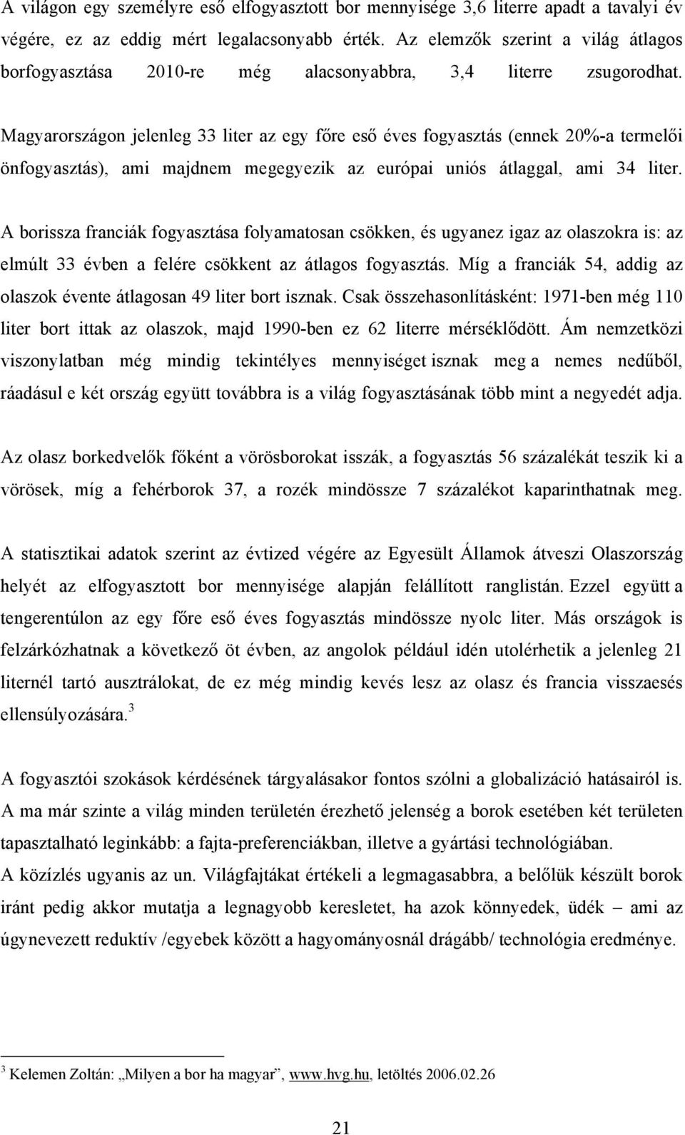 Magyarországon jelenleg 33 liter az egy főre eső éves fogyasztás (ennek 20%-a termelői önfogyasztás), ami majdnem megegyezik az európai uniós átlaggal, ami 34 liter.