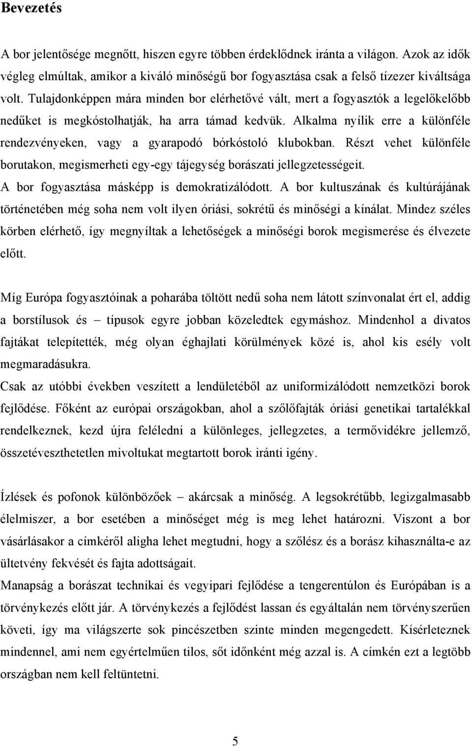 Alkalma nyílik erre a különféle rendezvényeken, vagy a gyarapodó bórkóstoló klubokban. Részt vehet különféle borutakon, megismerheti egy-egy tájegység borászati jellegzetességeit.