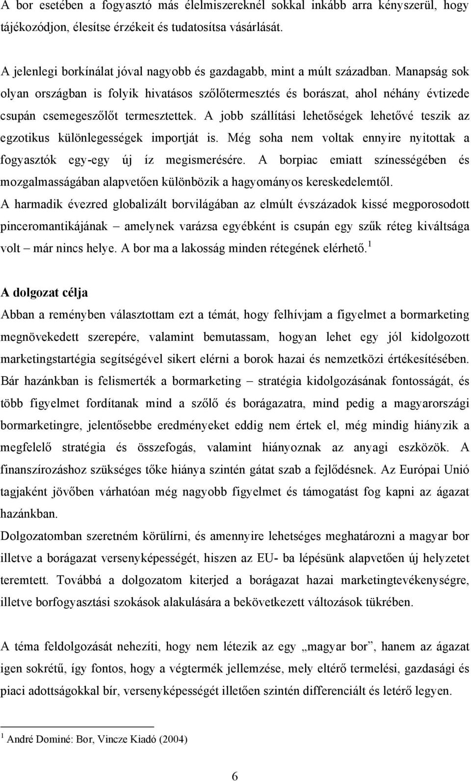 Manapság sok olyan országban is folyik hivatásos szőlőtermesztés és borászat, ahol néhány évtizede csupán csemegeszőlőt termesztettek.