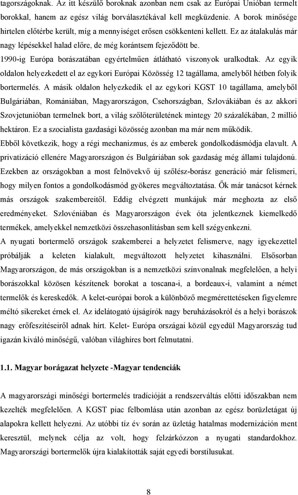 1990-ig Európa borászatában egyértelműen átlátható viszonyok uralkodtak. Az egyik oldalon helyezkedett el az egykori Európai Közösség 12 tagállama, amelyből hétben folyik bortermelés.