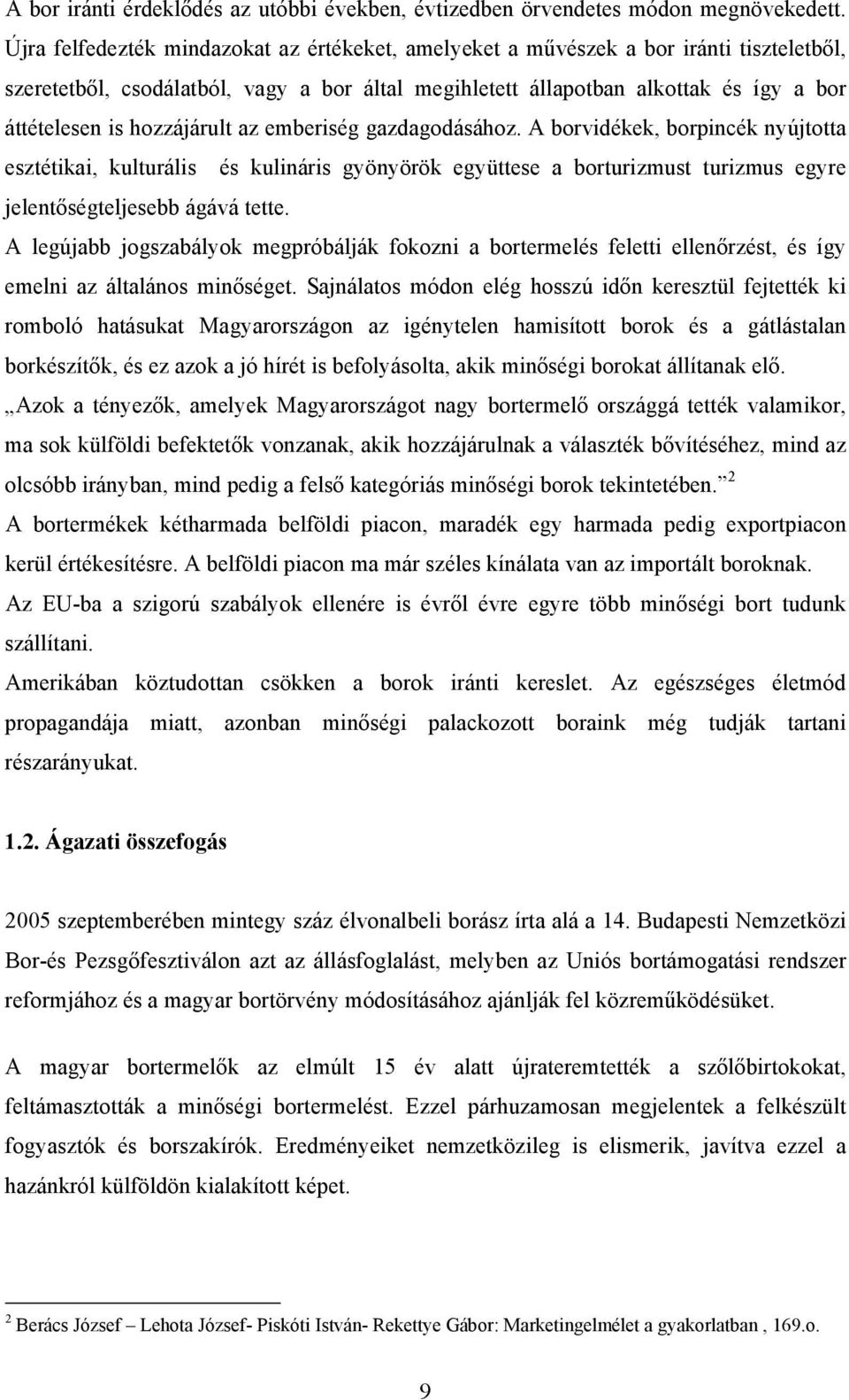 hozzájárult az emberiség gazdagodásához. A borvidékek, borpincék nyújtotta esztétikai, kulturális és kulináris gyönyörök együttese a borturizmust turizmus egyre jelentőségteljesebb ágává tette.