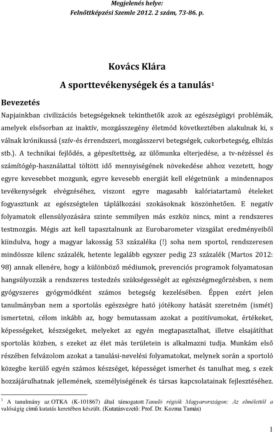 következtében alakulnak ki, s válnak krónikussá (szív-és érrendszeri, mozgásszervi betegségek, cukorbetegség, elhízás stb.).