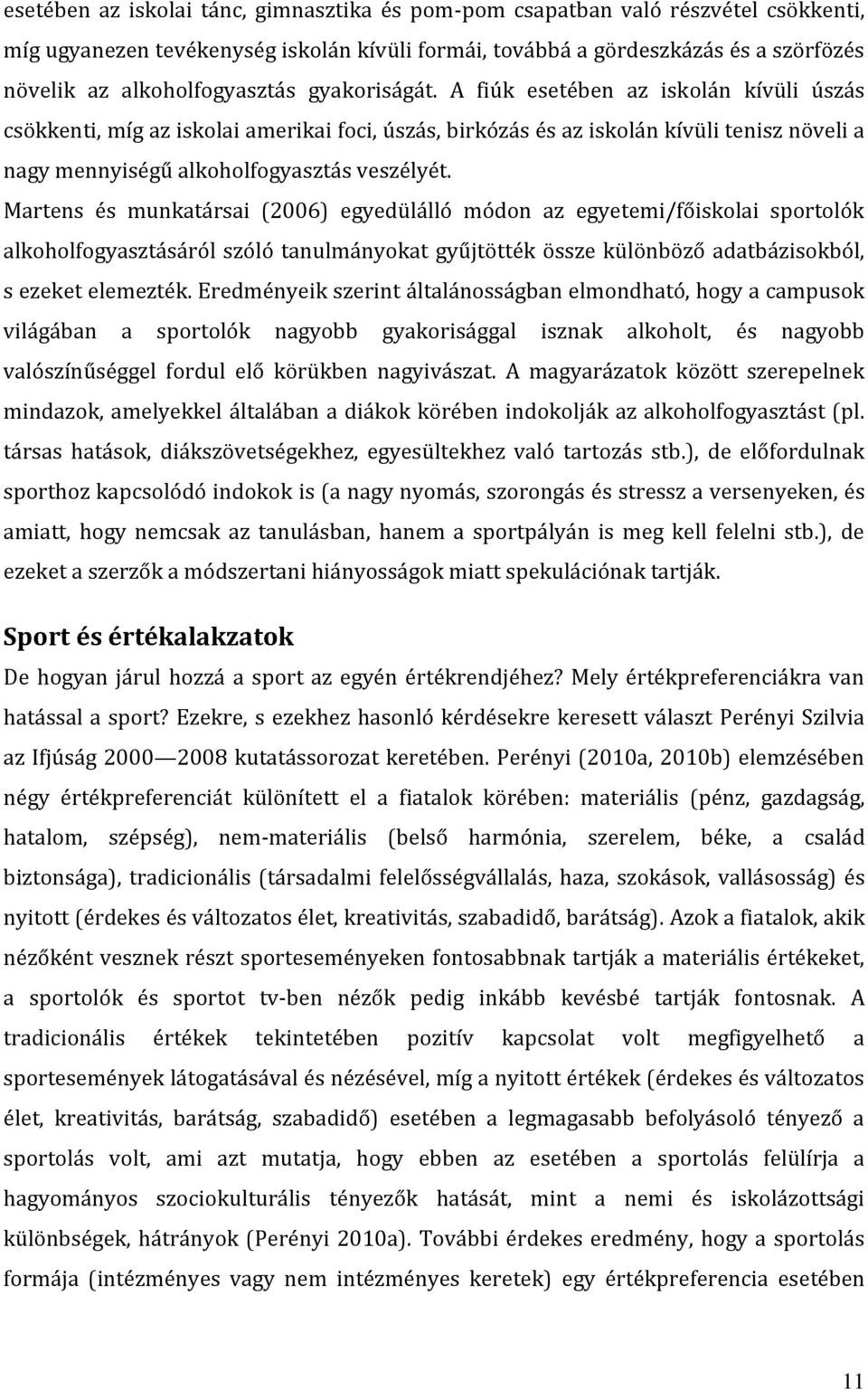 A fiúk esetében az iskolán kívüli úszás csökkenti, míg az iskolai amerikai foci, úszás, birkózás és az iskolán kívüli tenisz növeli a nagy mennyiségű alkoholfogyasztás veszélyét.