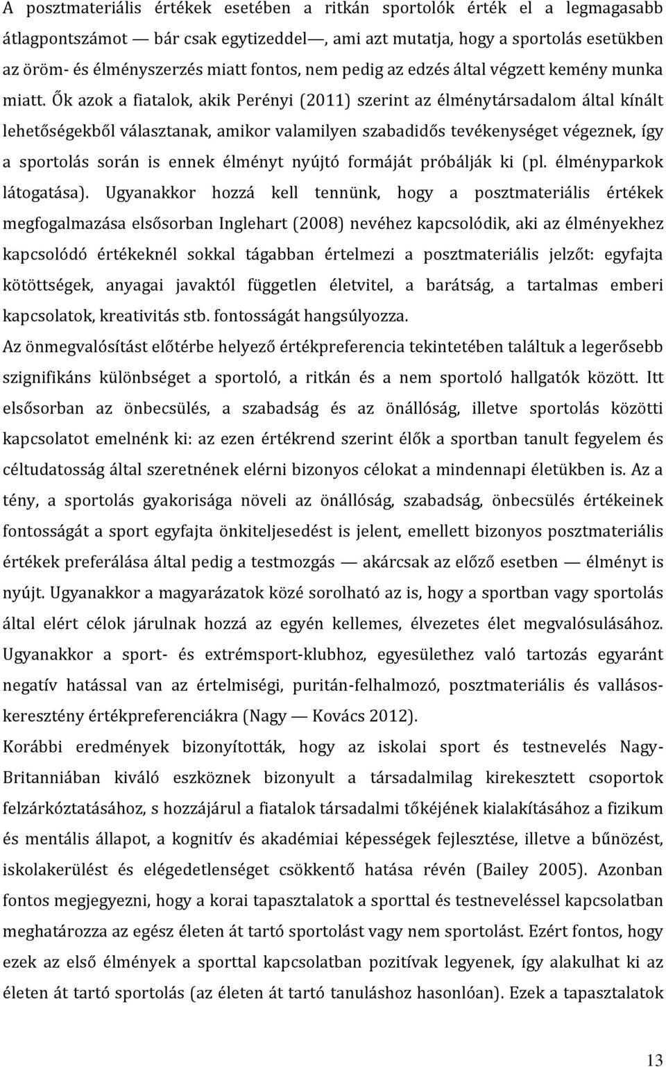 Ők azok a fiatalok, akik Perényi (2011) szerint az élménytársadalom által kínált lehetőségekből választanak, amikor valamilyen szabadidős tevékenységet végeznek, így a sportolás során is ennek