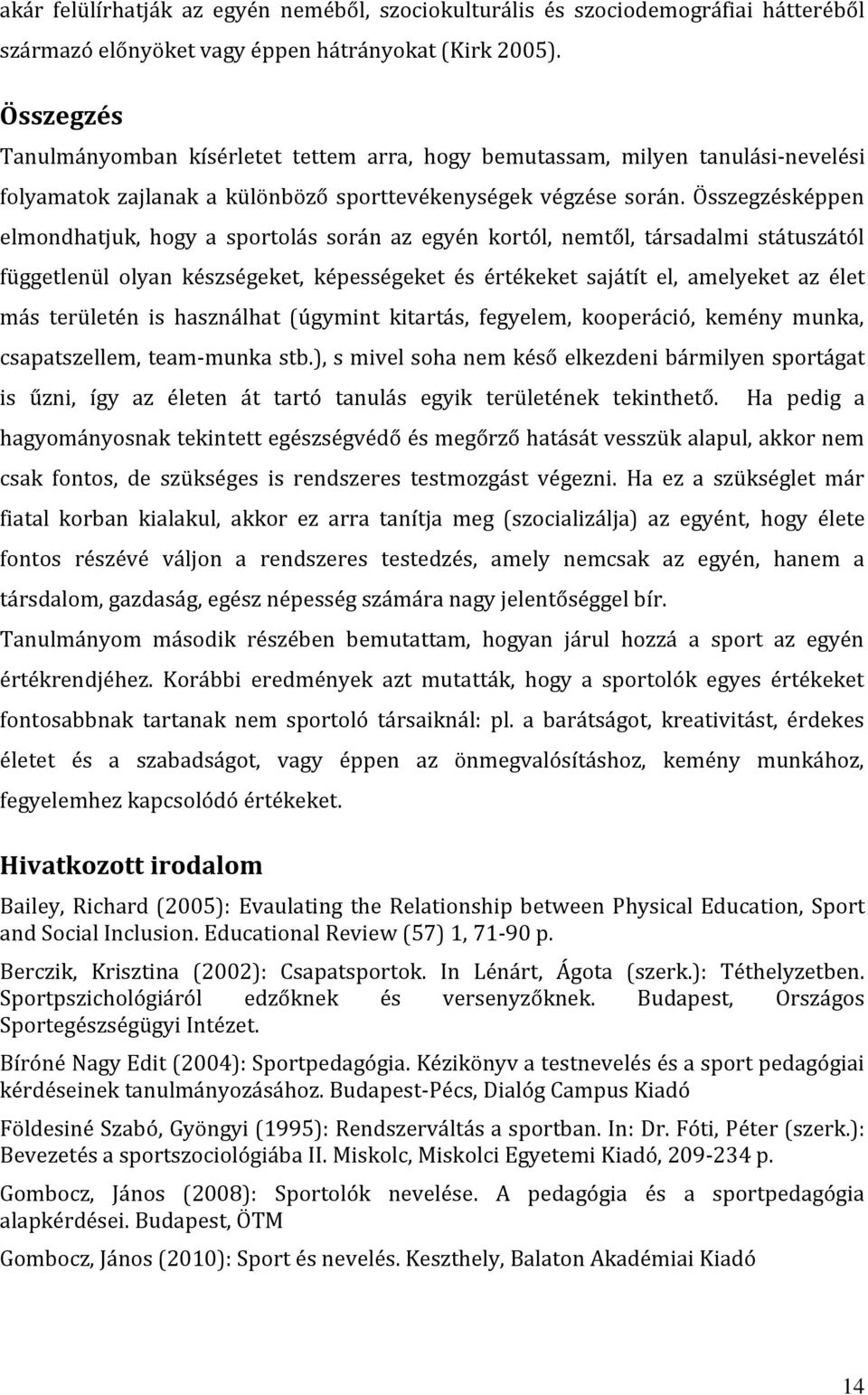 Összegzésképpen elmondhatjuk, hogy a sportolás során az egyén kortól, nemtől, társadalmi státuszától függetlenül olyan készségeket, képességeket és értékeket sajátít el, amelyeket az élet más