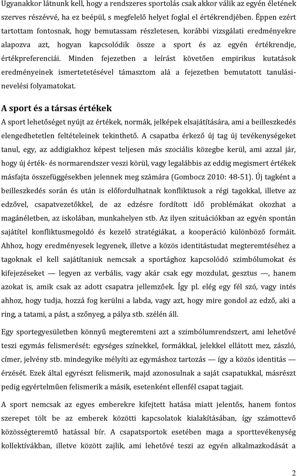 Minden fejezetben a leírást követően empirikus kutatások eredményeinek ismertetetésével támasztom alá a fejezetben bemutatott tanulásinevelési folyamatokat.