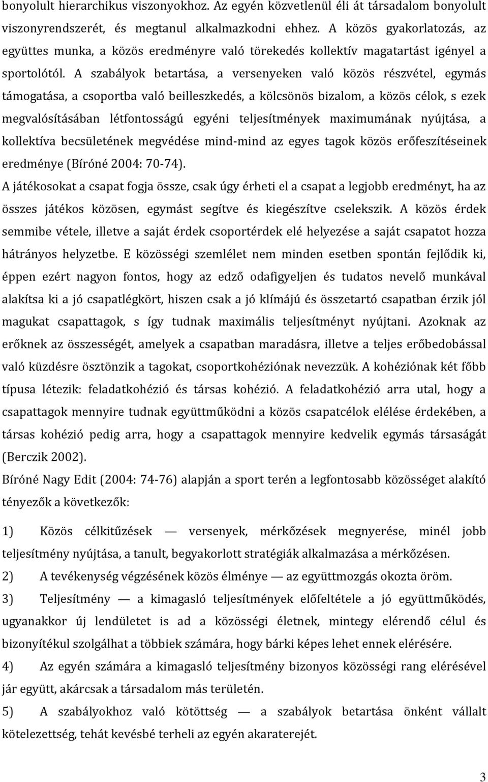 A szabályok betartása, a versenyeken való közös részvétel, egymás támogatása, a csoportba való beilleszkedés, a kölcsönös bizalom, a közös célok, s ezek megvalósításában létfontosságú egyéni