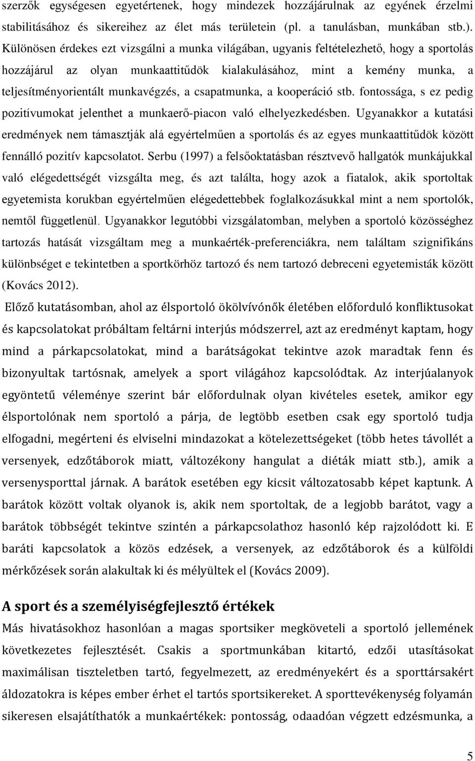 munkavégzés, a csapatmunka, a kooperáció stb. fontossága, s ez pedig pozitívumokat jelenthet a munkaerő-piacon való elhelyezkedésben.