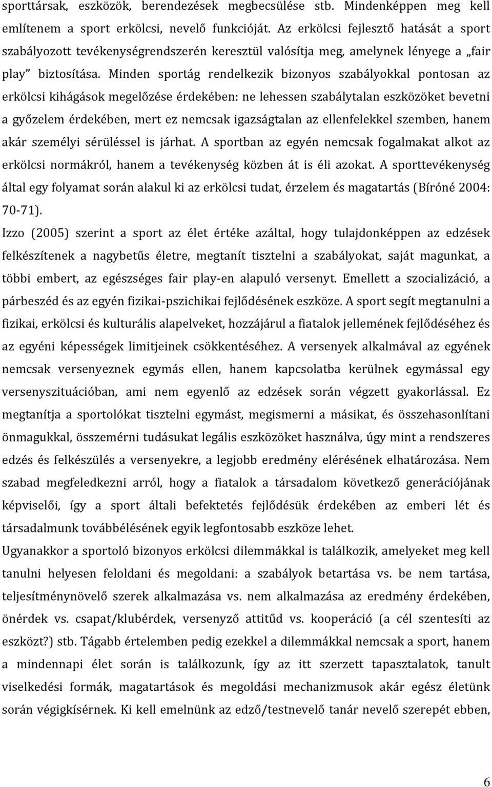 Minden sportág rendelkezik bizonyos szabályokkal pontosan az erkölcsi kihágások megelőzése érdekében: ne lehessen szabálytalan eszközöket bevetni a győzelem érdekében, mert ez nemcsak igazságtalan az