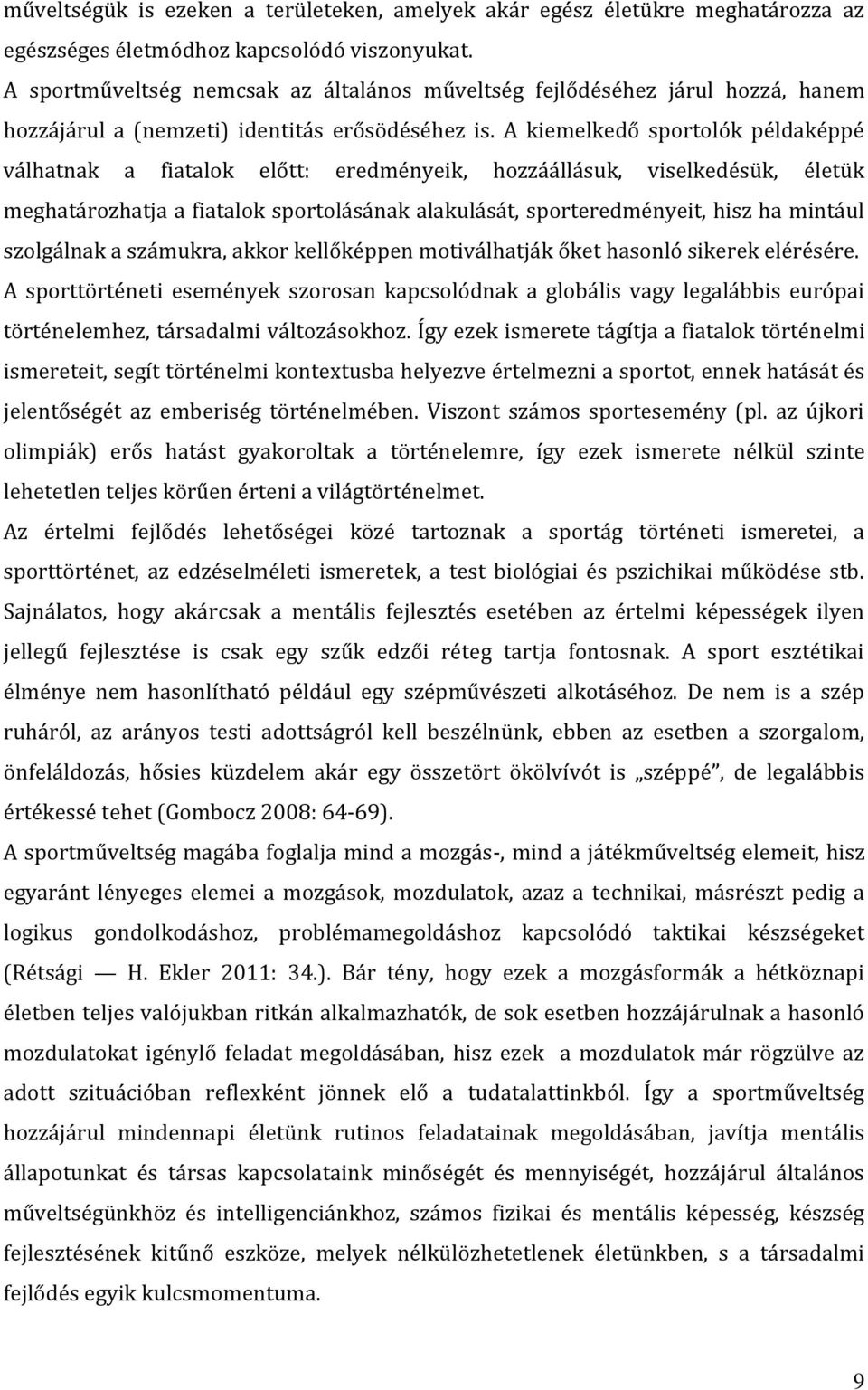 A kiemelkedő sportolók példaképpé válhatnak a fiatalok előtt: eredményeik, hozzáállásuk, viselkedésük, életük meghatározhatja a fiatalok sportolásának alakulását, sporteredményeit, hisz ha mintául