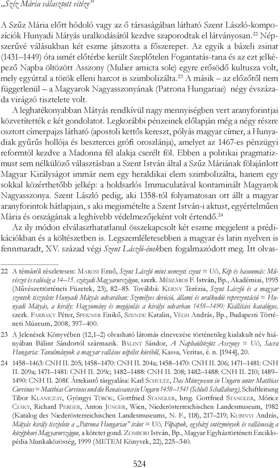 Az egyik a bázeli zsinat (1431 1449) óta ismét előtérbe került Szeplőtelen Fogantatás-tana és az ezt jelképező Napba öltözött Asszony (Mulier amicta sole) egyre erősödő kultusza volt, mely egyúttal a