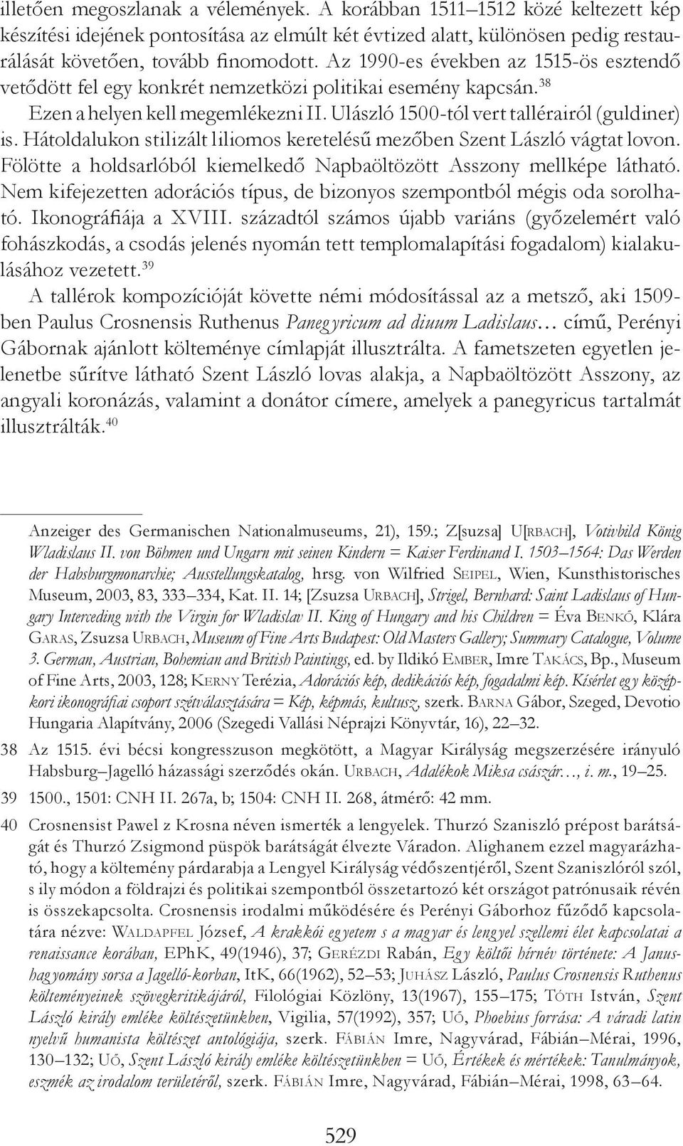 Hátoldalukon stilizált liliomos keretelésű mezőben Szent László vágtat lovon. Fölötte a holdsarlóból kiemelkedő Napbaöltözött Asszony mellképe látható.