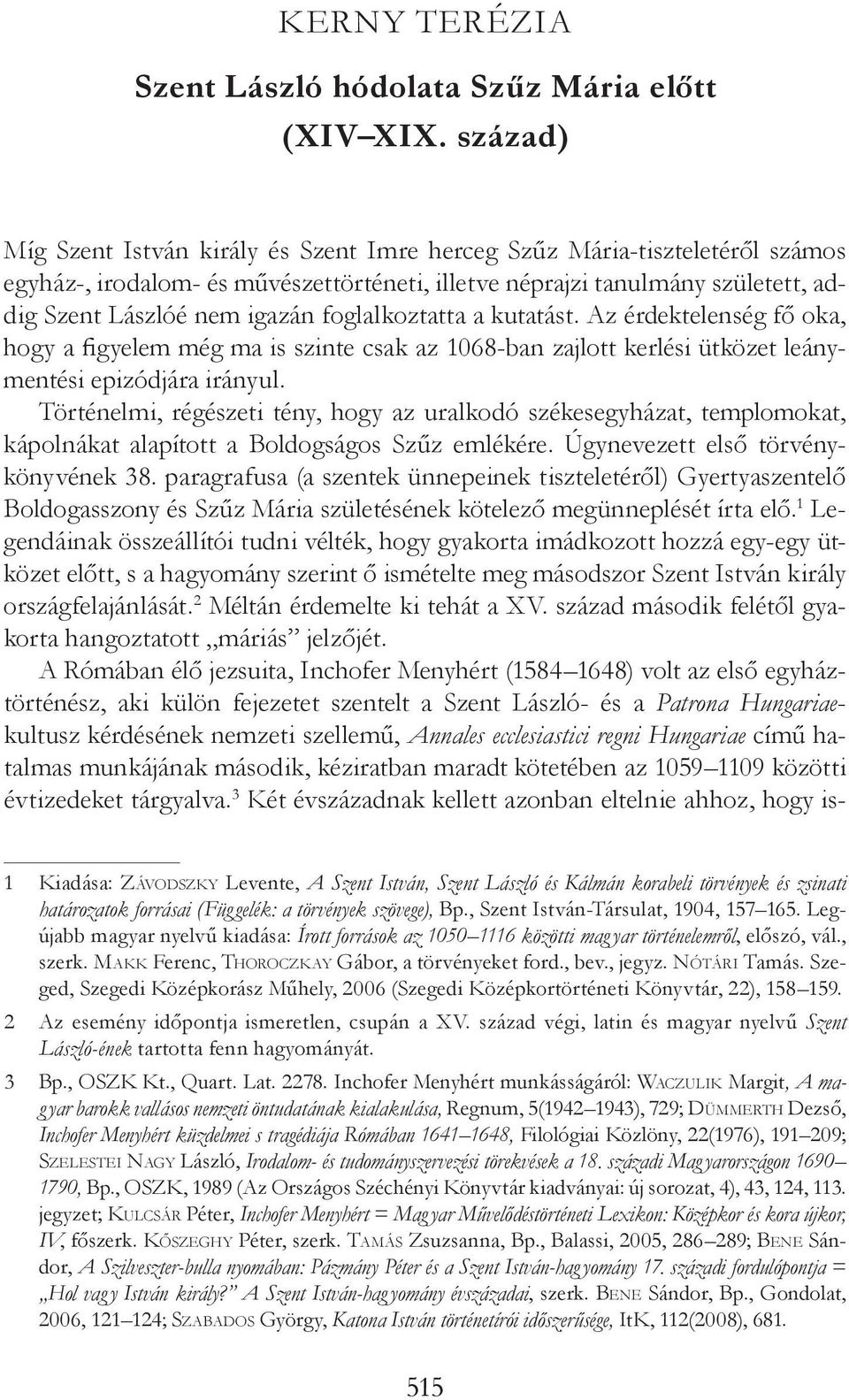 foglalkoztatta a kutatást. Az érdektelenség fő oka, hogy a figyelem még ma is szinte csak az 1068-ban zajlott kerlési ütközet leánymentési epizódjára irányul.