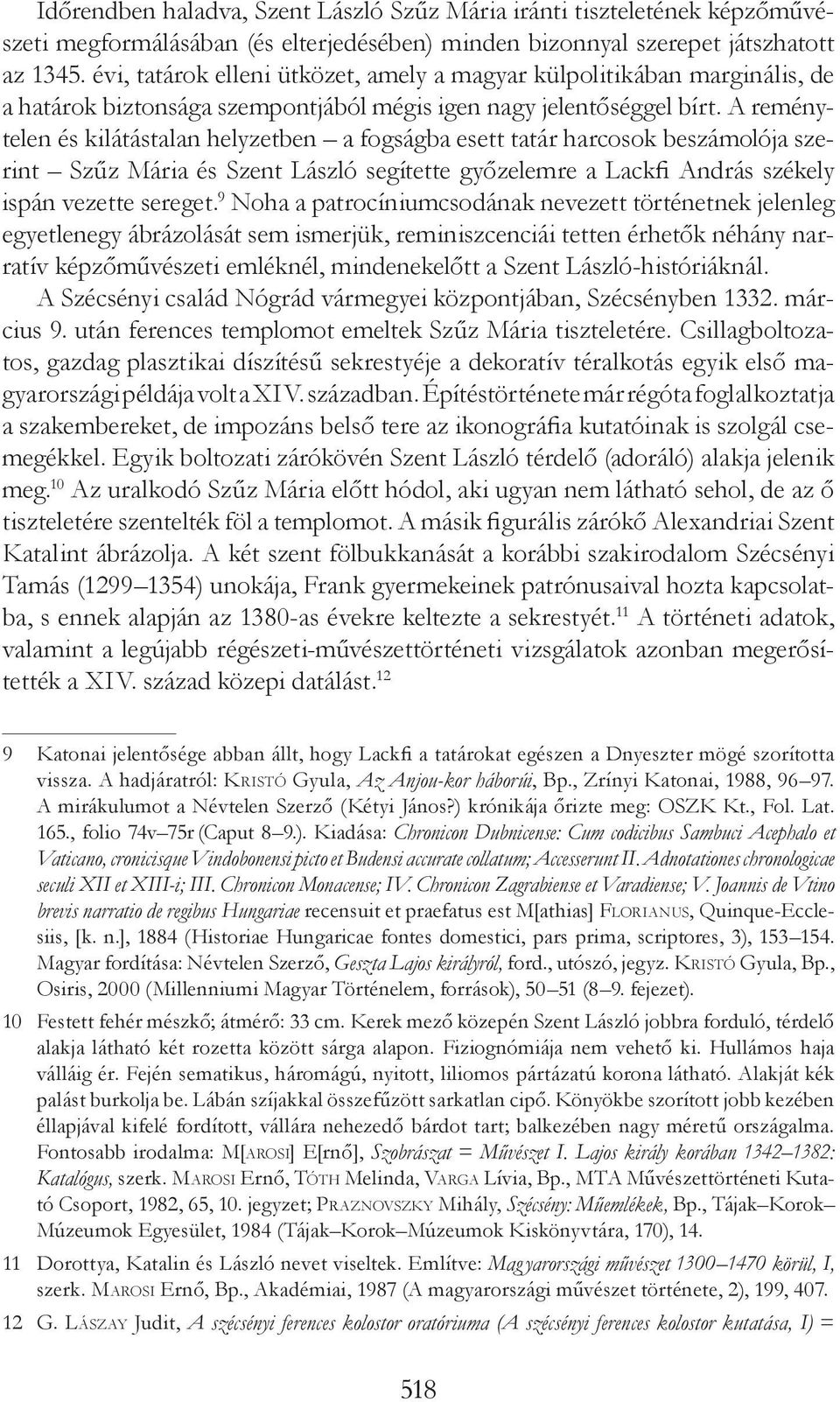 A reménytelen és kilátástalan helyzetben a fogságba esett tatár harcosok beszámolója szerint Szűz Mária és Szent László segítette győzelemre a Lackfi András székely ispán vezette sereget.