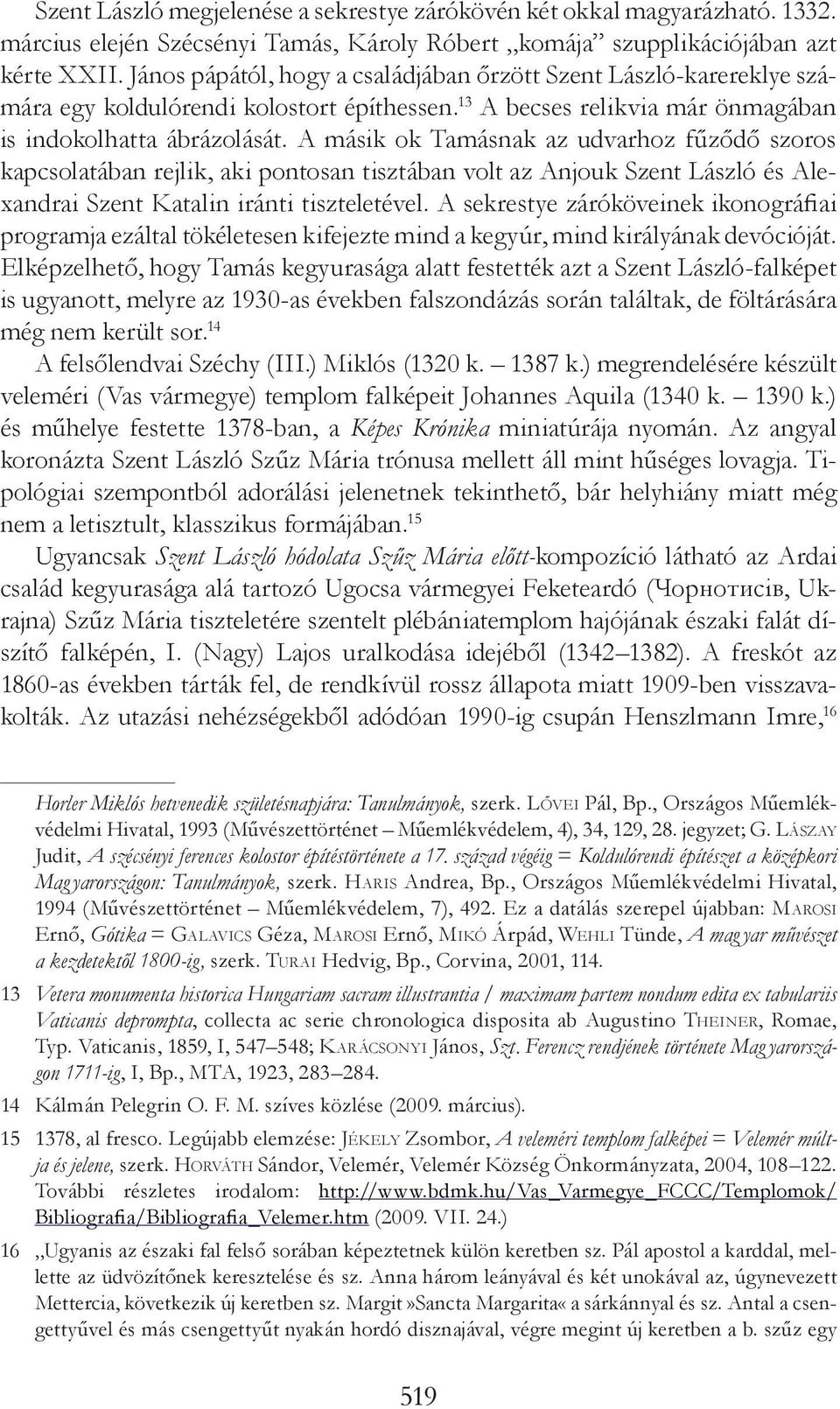 A másik ok Tamásnak az udvarhoz fűződő szoros kapcsolatában rejlik, aki pontosan tisztában volt az Anjouk Szent László és Alexandrai Szent Katalin iránti tiszteletével.