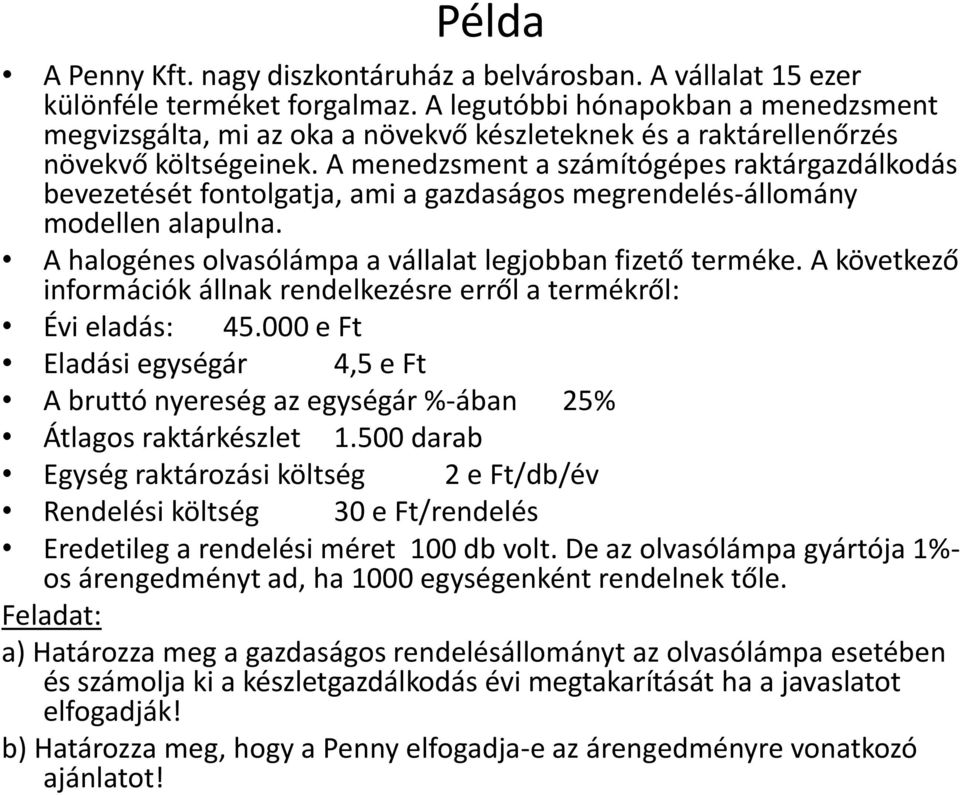 A menedzsment a számítógépes raktárgazdálkodás bevezetését fontolgatja, ami a gazdaságos megrendelés-állomány modellen alapulna. A halogénes olvasólámpa a vállalat legjobban fizető terméke.