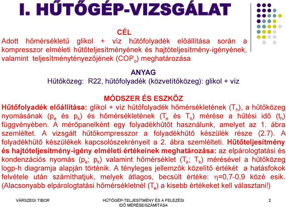 nyomásának (p e és p k ) és hőmérsékletének ( e és k ) mérése a hűtési idő (t h ) függvényében. A mérőpanelként egy folyadékhűtőt használunk, amelyet az 1. ábra szemléltet.