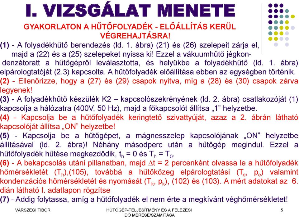 (2) - Ellenőrizze, hogy a (27) és (29) csapok nyitva, míg a (28) és (30) csapok zárva legyenek! (3) - A folyadékhűtő készülék K2 kapcsolószekrényének (ld. 2.