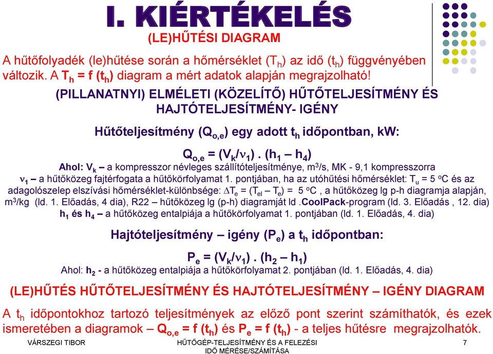 (h 1 h 4 ) Ahol: V k a kompresszor névleges szállítóteljesítménye, m 3 /s, MK - 9,1 kompresszorra 1 a hűtőközeg fajtérfogata a hűtőkörfolyamat 1.