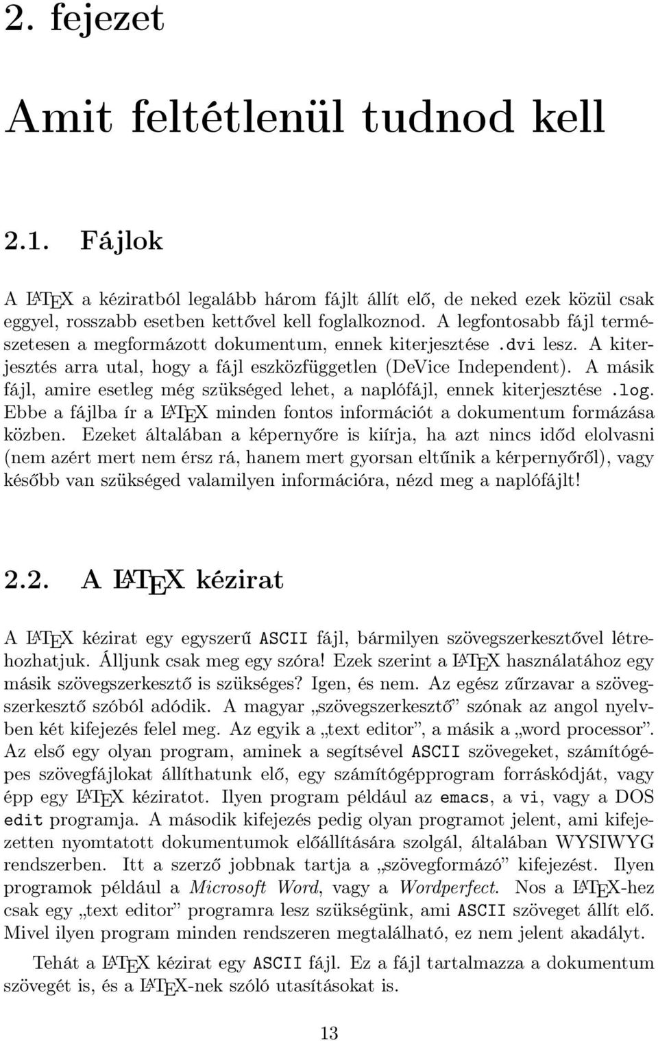 A másik fájl, amire esetleg még szükséged lehet, a naplófájl, ennek kiterjesztése.log. Ebbe a fájlba ír a L A TEX minden fontos információt a dokumentum formázása közben.