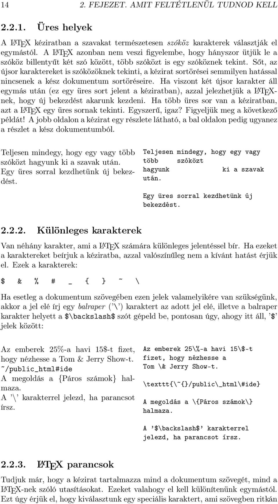 Sőt, az újsor karaktereket is szóközöknek tekinti, a kézirat sortörései semmilyen hatással nincsenek a kész dokumentum sortöréseire.