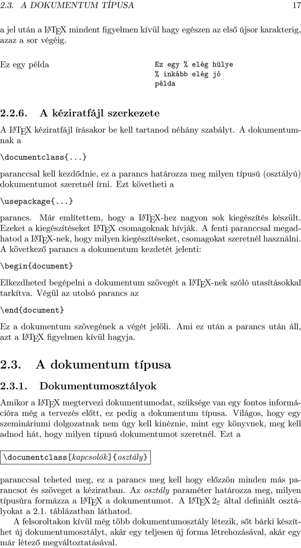 ..} paranccsal kell kezdődnie, ez a parancs határozza meg milyen típusú (osztályú) dokumentumot szeretnél írni. Ezt követheti a \usepackage{...} parancs.