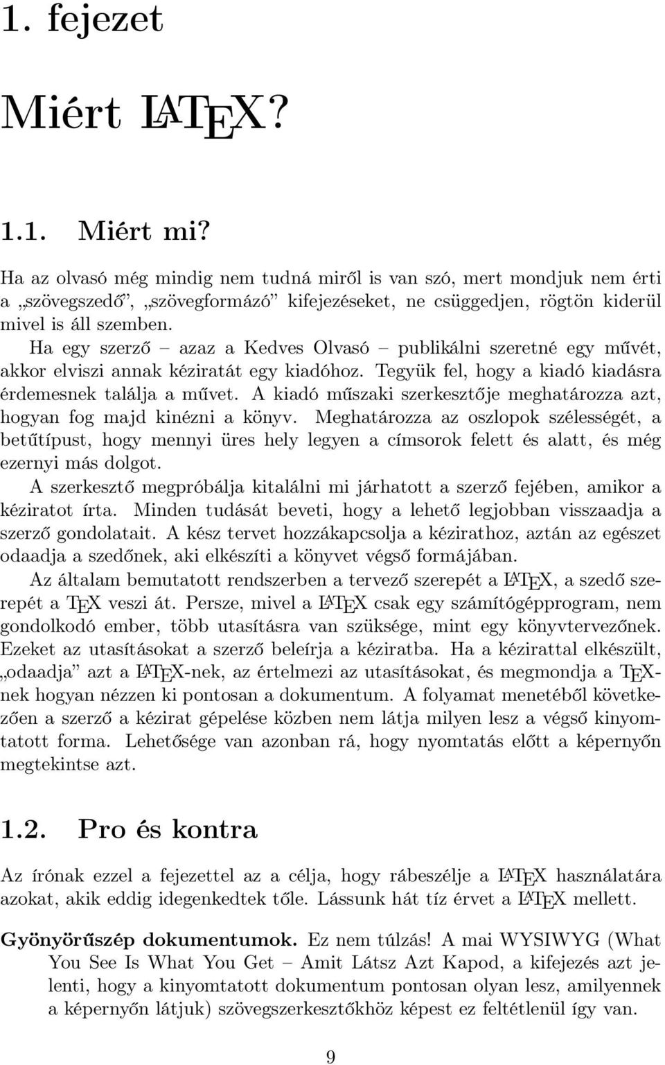 Ha egy szerző azaz a Kedves Olvasó publikálni szeretné egy művét, akkor elviszi annak kéziratát egy kiadóhoz. Tegyük fel, hogy a kiadó kiadásra érdemesnek találja a művet.