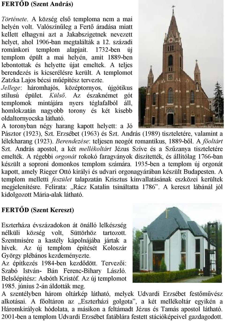 A templomot Zatzka Lajos bécsi műépítész tervezte. Jellege: háromhajós, középtornyos, újgótikus stílusú épület. Külső.