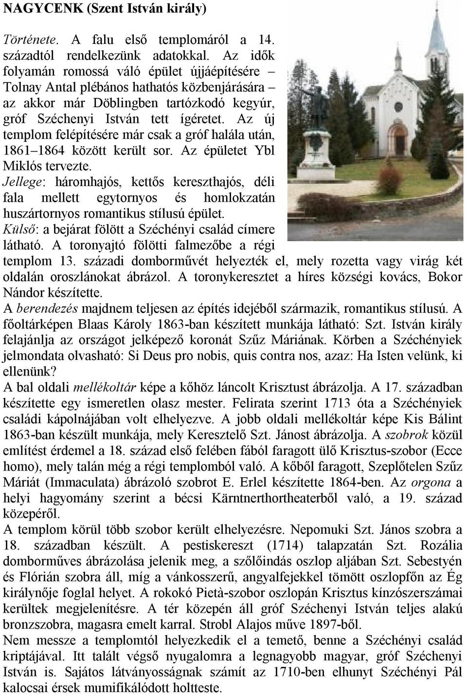 Az új templom felépítésére már csak a gróf halála után, 1861 1864 között került sor. Az épületet Ybl Miklós tervezte.