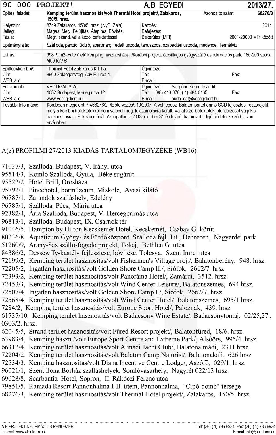 Befejezés: Szálloda, panzió, üdülő, apartman; Fedett uszoda, tanuszoda, szabadtéri uszoda, medence; Termálvíz 99819 m2-es területű kemping hasznosítása.