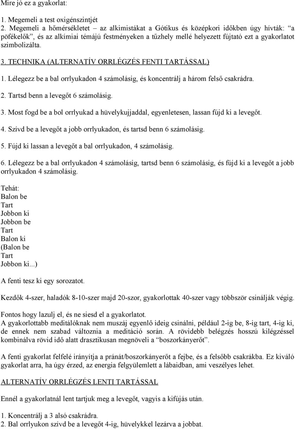 3. TECHNIKA (ALTERNATÍV ORRLÉGZÉS FENTI TARTÁSSAL) 1. Lélegezz be a bal orrlyukadon 4 számolásig, és koncentrálj a három felső csakrádra. 2. sd benn a levegőt 6 számolásig. 3.