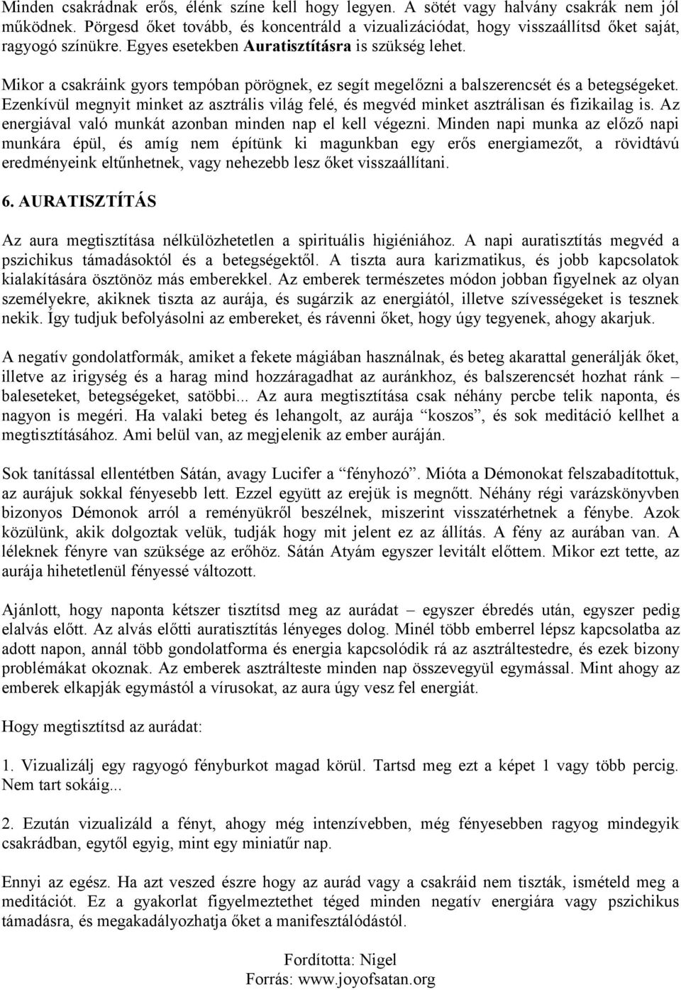 Mikor a csakráink gyors tempóban pörögnek, ez segít megelőzni a balszerencsét és a betegségeket. Ezenkívül megnyit minket az asztrális világ felé, és megvéd minket asztrálisan és fizikailag is.