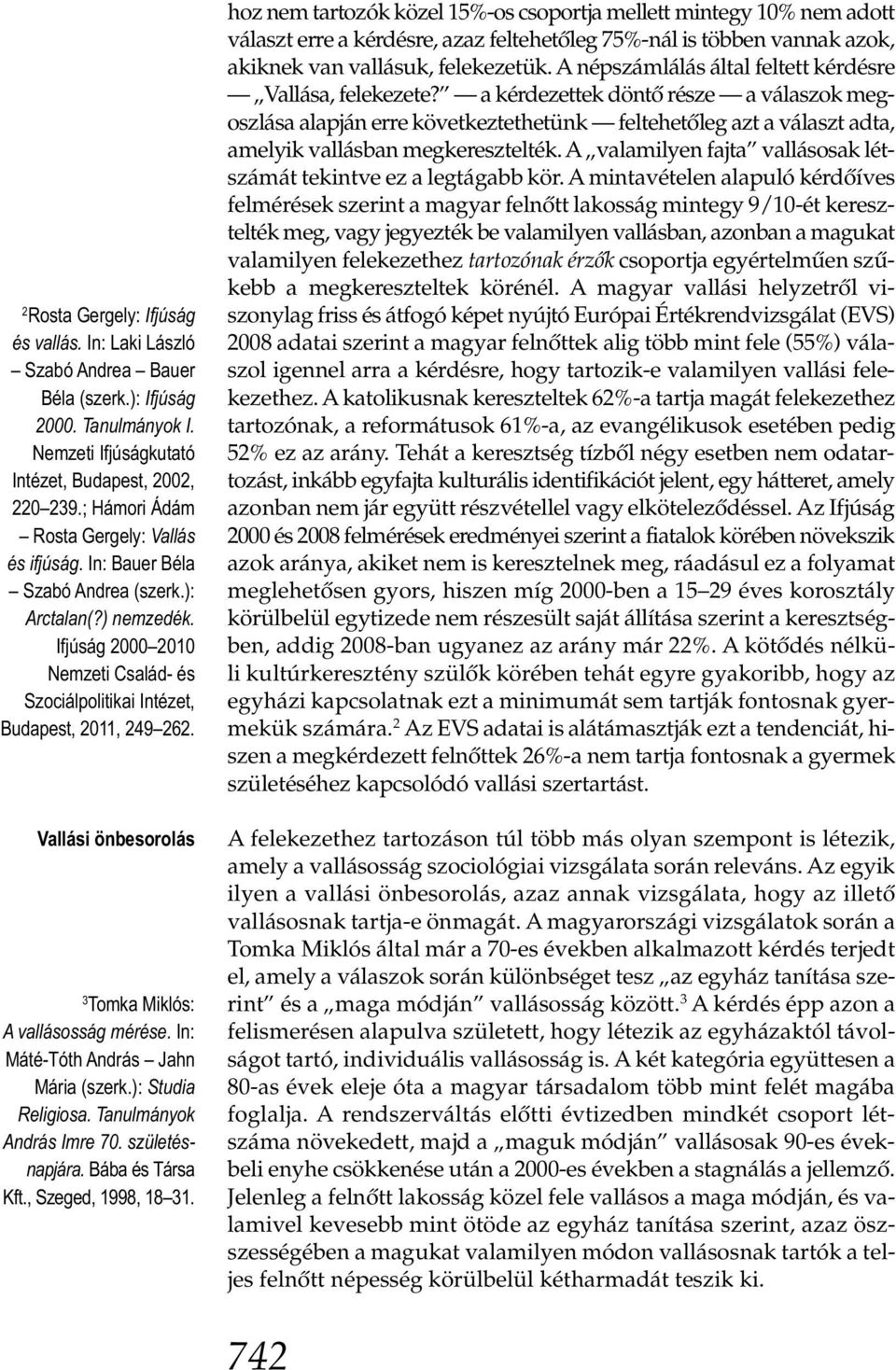 Vallási önbesorolás 3 Tomka Miklós: A vallásosság mérése. In: Máté-Tóth András Jahn Mária (szerk.): Studia Religiosa. Tanulmányok András Imre 70. születésnapjára. Bába és Társa Kft.