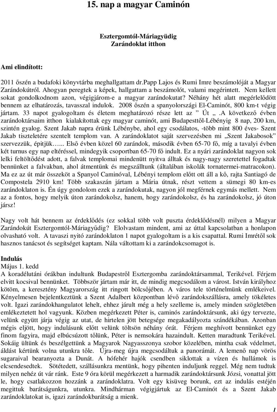 Néhány hét alatt megérlelődött bennem az elhatározás, tavasszal indulok. 2008 őszén a spanyolországi El-Caminót, 800 km-t végig jártam. 33 napot gyalogoltam és életem meghatározó része lett az Út.