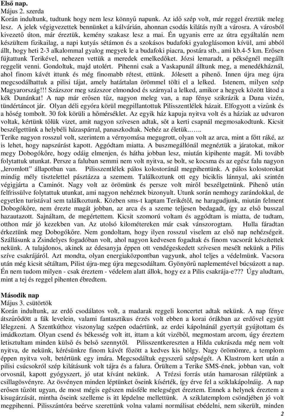 Én ugyanis erre az útra egyáltalán nem készültem fizikailag, a napi kutyás sétámon és a szokásos budafoki gyaloglásomon kívül, ami abból állt, hogy heti 2-3 alkalommal gyalog megyek le a budafoki