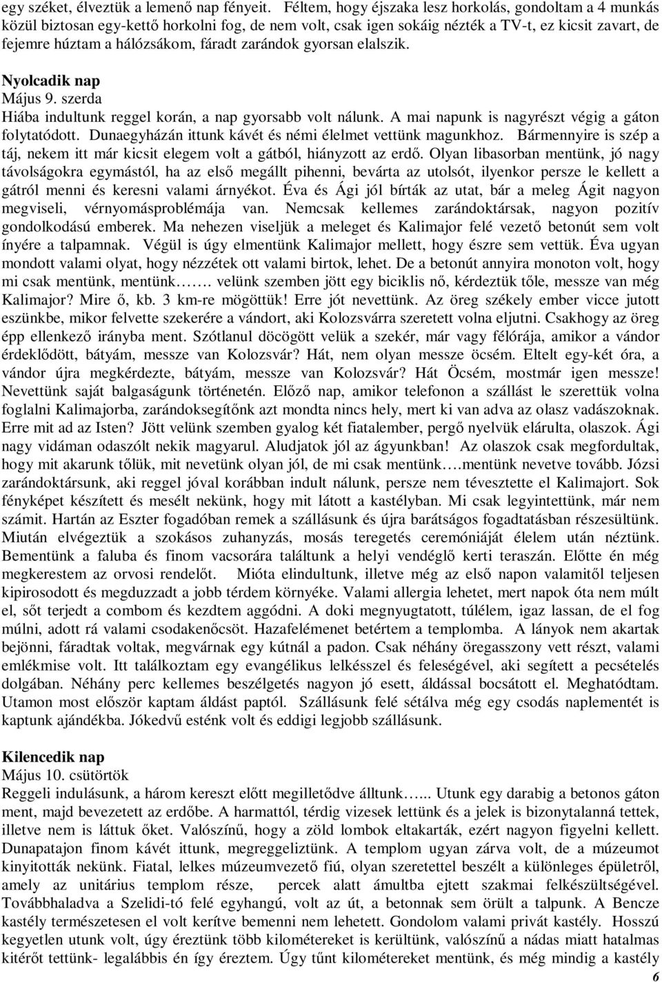 zarándok gyorsan elalszik. Nyolcadik nap Május 9. szerda Hiába indultunk reggel korán, a nap gyorsabb volt nálunk. A mai napunk is nagyrészt végig a gáton folytatódott.