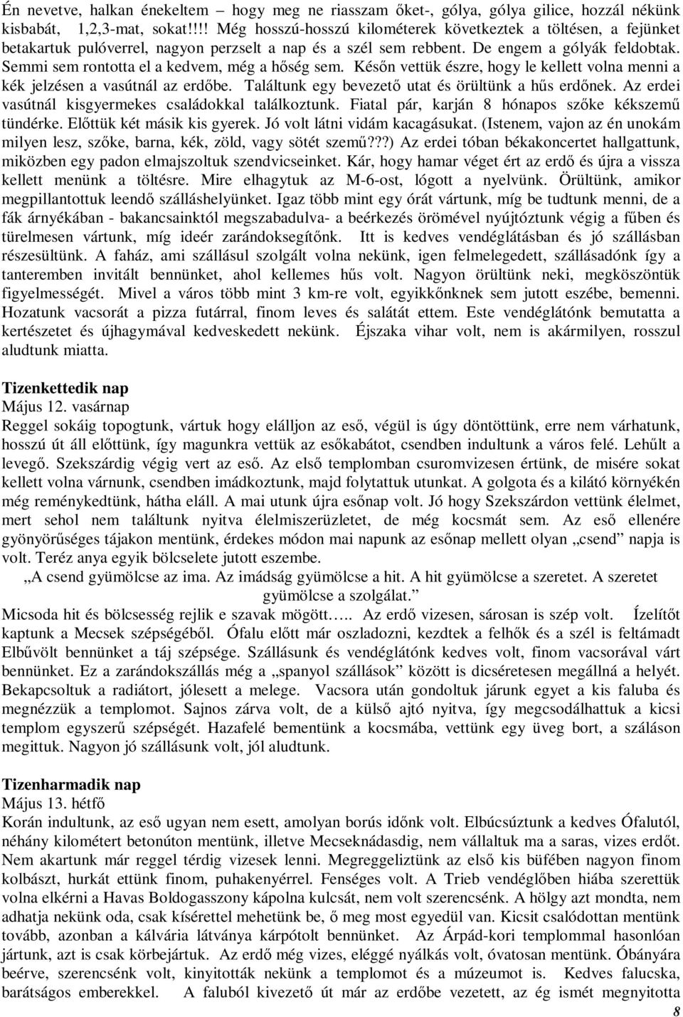 Semmi sem rontotta el a kedvem, még a hőség sem. Későn vettük észre, hogy le kellett volna menni a kék jelzésen a vasútnál az erdőbe. Találtunk egy bevezető utat és örültünk a hűs erdőnek.