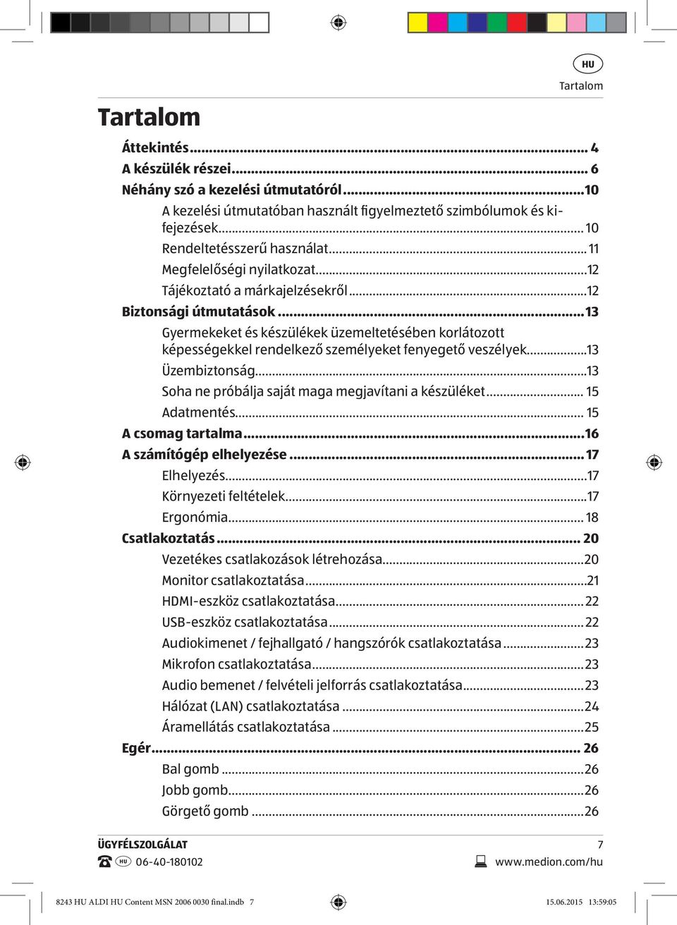 ..13 Gyermekeket és készülékek üzemeltetésében korlátozott képességekkel rendelkező személyeket fenyegető veszélyek...13 Üzembiztonság...13 Soha ne próbálja saját maga megjavítani a készüléket.