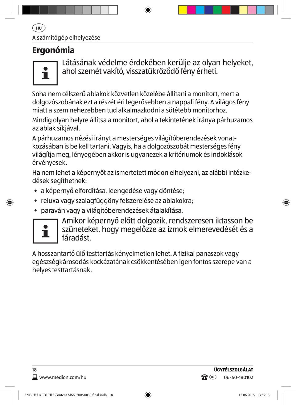 A világos fény miatt a szem nehezebben tud alkalmazkodni a sötétebb monitorhoz. Mindig olyan helyre állítsa a monitort, ahol a tekintetének iránya párhuzamos az ablak síkjával.