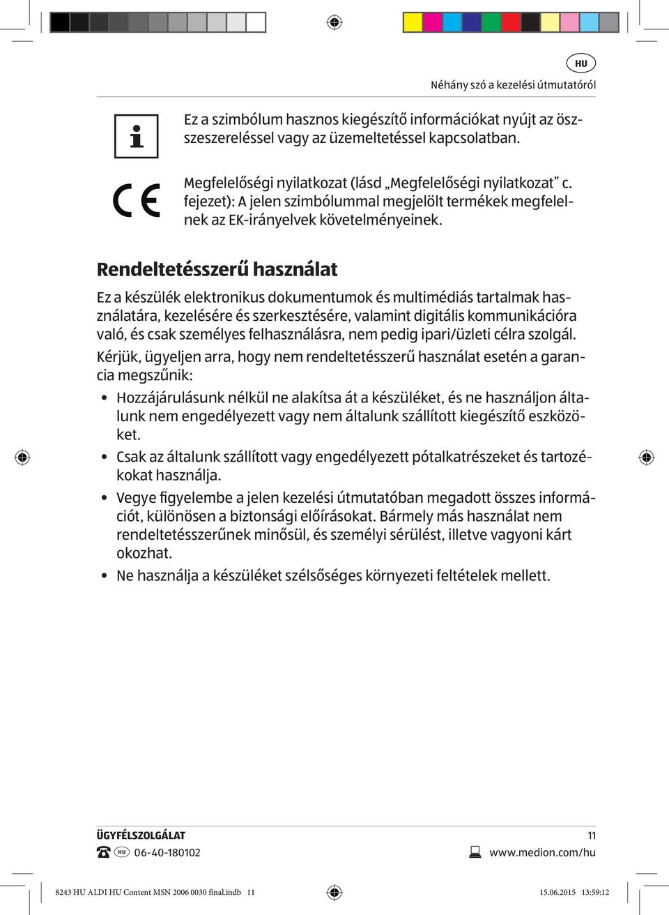 Rendeltetésszerű használat Ez a készülék elektronikus dokumentumok és multimédiás tartalmak használatára, kezelésére és szerkesztésére, valamint digitális kommunikációra való, és csak személyes