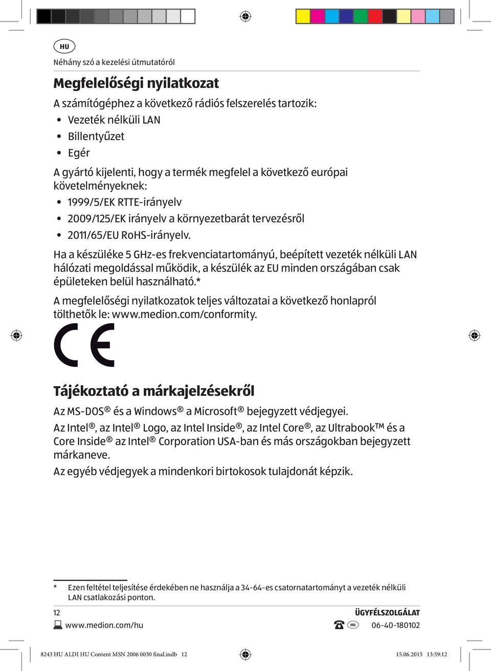 Ha a készüléke 5 GHz-es frekvenciatartományú, beépített vezeték nélküli LAN hálózati megoldással működik, a készülék az EU minden országában csak épületeken belül használható.